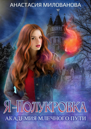 обложка книги Я — полукровка. Академия Млечного пути (СИ) - Анастасия Милованова