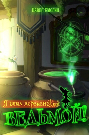 обложка книги Я стал деревенской ведьмой! (СИ) - Павел Смолин