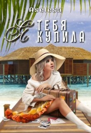 обложка книги Я тебя купила (СИ) - Аселина Арсеньева