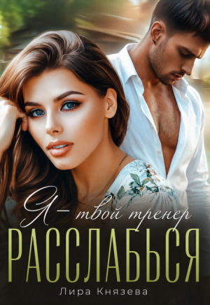 обложка книги Я - твой тренер, расслабься! (СИ) - Лира Князева