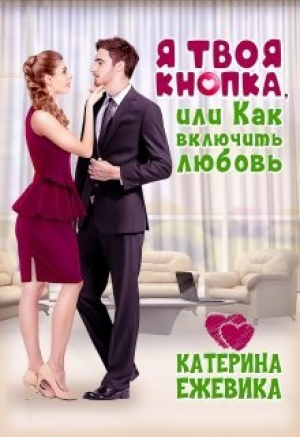 обложка книги Я твоя Кнопка или Как включить любовь? (СИ) - Катерина Ежевика