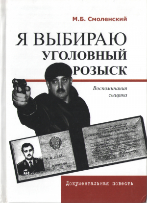 обложка книги Я выбираю уголовный розыск: Воспоминания сыщика - Михаил Смоленский