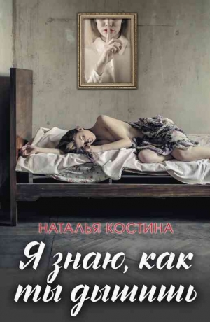 обложка книги Я знаю, как ты дышишь - Наталья Костина