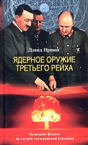 обложка книги Ядерное оружие Третьего рейха. Немецкие физики на службе гитлеровской Германии - Дэвид Ирвинг
