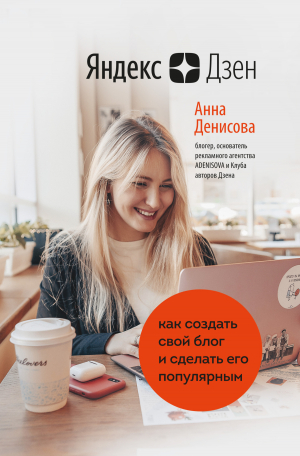 обложка книги Яндекс.Дзен. Как создать свой блог и сделать его популярным - Анна Денисова