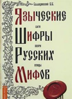 обложка книги Языческие шифры русских мифов. Боги, звери, птицы. - Б. Баландинский