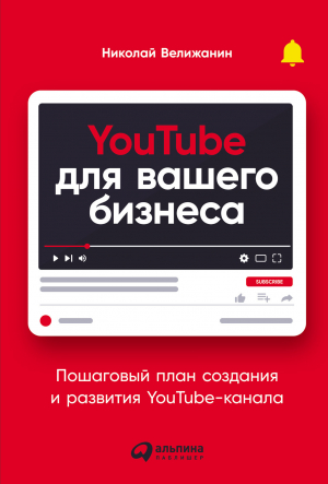 обложка книги YouTube для вашего бизнеса. Пошаговый план создания и развития YouTube-канала - Николай Велижанин
