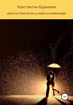 обложка книги Юность в стране застоя, или Повесть о первой любви - Константин Кураленя