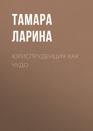 обложка книги Юриспруденция как чудо - Тамара Ларина