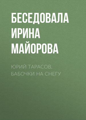 обложка книги ЮРИЙ ТАРАСОВ. БАБОЧКИ НА СНЕГУ - Беседовала Ирина Майорова