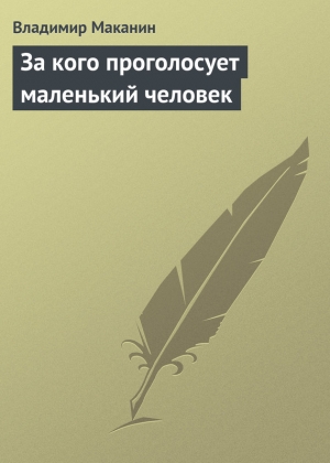 обложка книги За кого проголосует маленький человек - Владимир Маканин