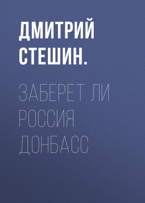 обложка книги Заберет ли Россия Донбасс - Дмитрий Стешин.