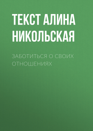 обложка книги Заботиться о своих отношениях - Текст Алина Никольская