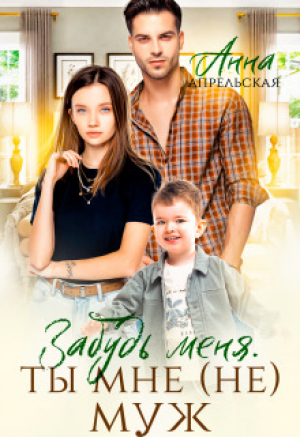 обложка книги Забудь меня. Ты мне (не) муж (СИ) - Анна Апрельская
