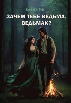 обложка книги Зачем тебе ведьма, ведьмак? (СИ) - Елена Яр