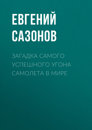 обложка книги Загадка самого успешного угона самолета в мире - Евгений САЗОНОВ