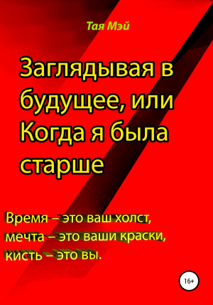 обложка книги Заглядывая в будущее, или Когда я была старше - Тая Мэй