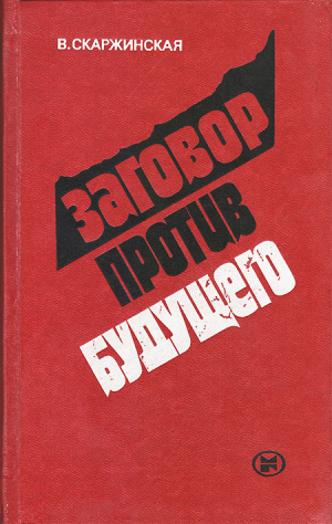 обложка книги Заговор против будущего. Ревизионизм - орудие антикоммунизма в борьбе за умы молодежи - Валентина Скаржинская