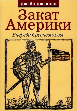 обложка книги Закат Америки. Впереди Средневековье. - Джейн Джекобс