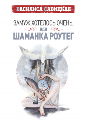 обложка книги Замуж хотелось очень, или Шаманка Роутег - Андрей Малицкий
