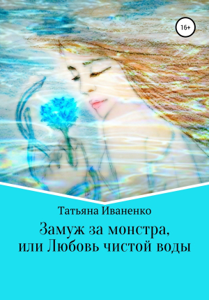 обложка книги Замуж за монстра, или Любовь чистой воды - Татьяна Иваненко