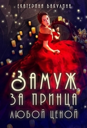 обложка книги Замуж за принца любой ценой (СИ) - Екатерина Бакулина