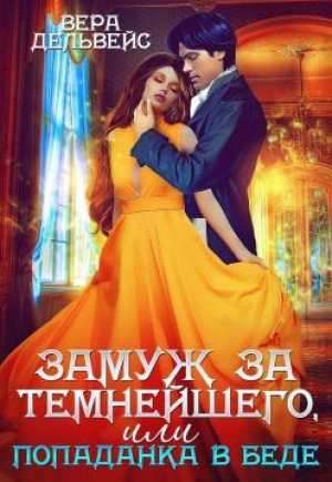 обложка книги Замуж за Темнейшего, или Попаданка в беде (СИ) - Вера Дельвейс