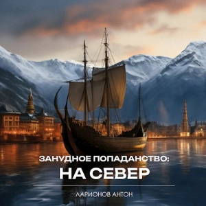 обложка книги Занудное попаданство: На север (СИ) - Антон Ларионов