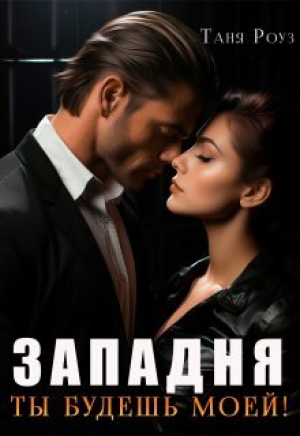 обложка книги Западня. Ты будешь моей! (СИ) - Таня Роуз
