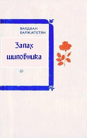 обложка книги Запах шиповника - Вардван Варжапетян