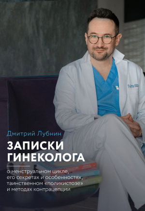 обложка книги Записки гинеколога: о менструальном цикле, его секретах и особенностях, таинственном «поликистозе» и методах контрацепции - Дмитрий Лубнин