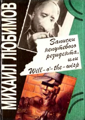 обложка книги Записки непутевого резидента, или Will-o’- the-wisp - Михаил Любимов