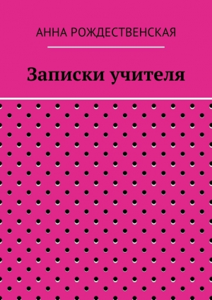обложка книги Записки учителя - Анна Рождественская