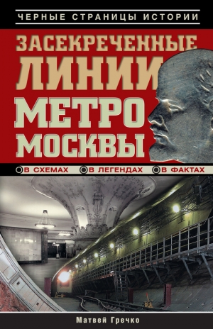 обложка книги Засекреченные линии метро Москвы в схемах, легендах, фактах - Матвей Гречко