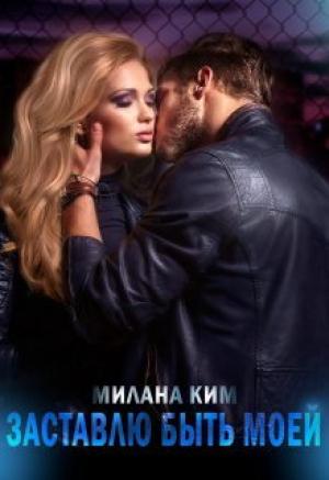 обложка книги Заставлю быть моей (СИ) - Милана Ким