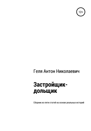 обложка книги Застройщик-дольщик. Сборник из пяти статей на основе реальных историй - Антон Геля