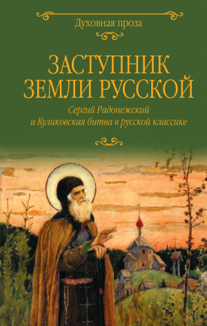 обложка книги Заступник земли Русской. Сергий Радонежский и Куликовская битва в русской классике - Александр Куприн