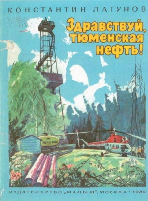 обложка книги Здравствуй, тюменская нефть! - Константин Лагунов