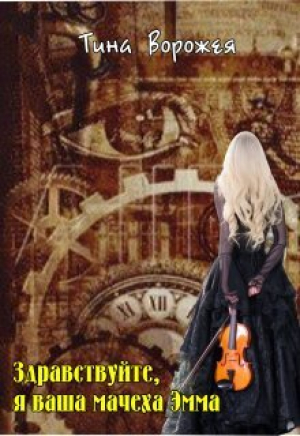обложка книги Здравствуйте, я ваша мачеха Эмма (СИ) - Тина Ворожея