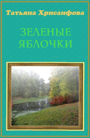 обложка книги Зеленые яблочки (СИ) - Татьяна Хрисанфова