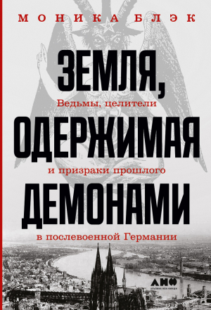 обложка книги Земля, одержимая демонами. Ведьмы, целители и призраки прошлого в послевоенной Германии - Моника Блэк