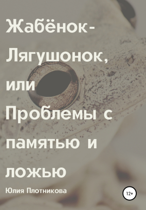 обложка книги Жабёнок-Лягушонок, или Проблемы с памятью и ложью - Юлия Плотникова