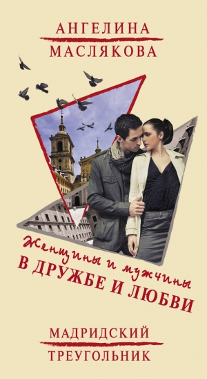 обложка книги Женщины и мужчины в дружбе и любви. Мадридский треугольник - Ангелина Маслякова