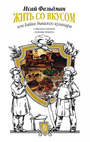 обложка книги Жить со вкусом, или Байки бывалого кулинара - Исай Фельдман