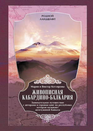 обложка книги Живописная Кабардино-Балкария. Занимательное путешествие с авторами и героями книг по республике, которую называют жемчужиной Кавказа - Мария и Виктор Котляровы