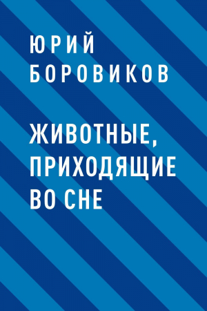 обложка книги Животные, приходящие во сне - Юрий Боровиков