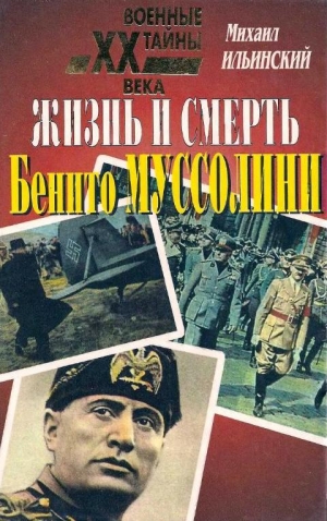 обложка книги Жизнь и смерть Бенито Муссолини  - Михаил Ильинский