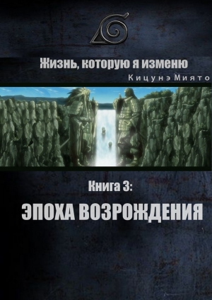 обложка книги Жизнь, которую я изменю. Книга 3: Эпоха возрождения (СИ) - Кицунэ Миято