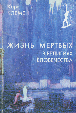 обложка книги Жизнь мертвых в религиях человечества - Карл Клемен