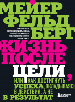 обложка книги Жизнь после цели, Или как достигнуть успеха, вкладываясь в действия, а не в результат - Мейер Фельдберг